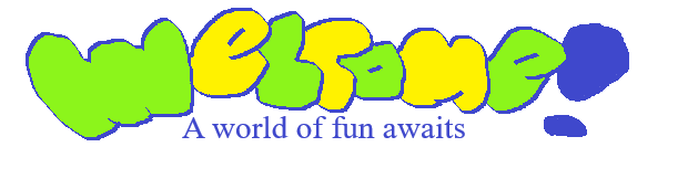 welcome! a world of fun awaits.